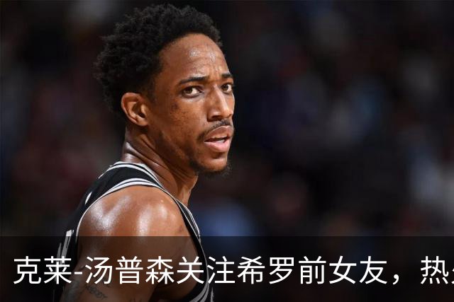 克莱-汤普森关注希罗前女友，热火射手放飞自我